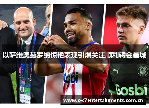 以萨维奥赫罗纳惊艳表现引爆关注顺利转会曼城